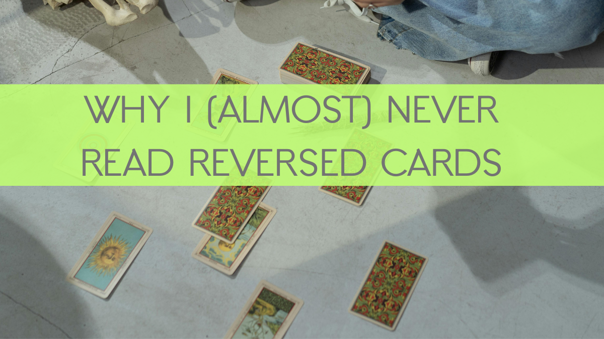 Why I (Almost) Never read reversed cards