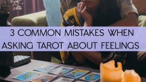 3 common mistakes when asking tarot about feelings